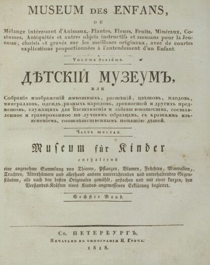 Детский музеум, или Собрание изображений животных, растений, цветов, плодов, минералов, одежд разных народов в свойственном их виде, древностей и других предметов, служащих для наставления и забавы юношества, составленное и гравированное по лучшим образцам, с кратким изъяснением соответственным понятию детей. Часть шестая. [Книга тридцать первая]