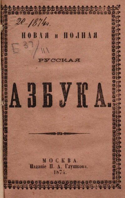 Новая и полная русская азбука, содержащая в себе старый и новый методы учения, упражнения в чтении по слогам, молитвы, заповеди, краткие извлечения из христианского учения, правила благопристойности, учтивости, таблицу умножения
